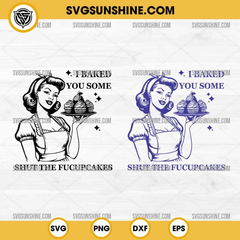 I Baked You Some Shut The Fucupcakes Svg, Funny Baking Svg, Funny Baker ...