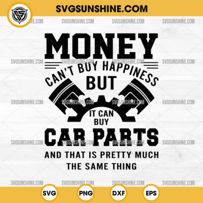 Funny Mechanic SVG, Money Can't Buy Happiness But It Can Buy Car Parts SVG, Car Lover SVG