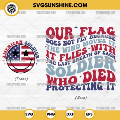 American Soldier Svg, Our Flag Does Not Fly Because The Wind Moves It Svg Png