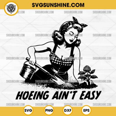 Hoeing Ain't Easy SVG, Gardening SVG, Gardener SVG, Plant Lovers SVG