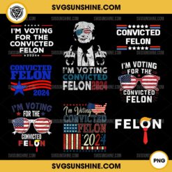 Bundle Trump 2024 PNG, Trump 2024 Convicted Felon PNG, I'm Voting For The Convicted Felon 2024 PNG