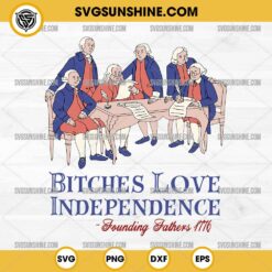 Bitches Love Independence Founding Fathers 1776 SVG, Funny 4th Of July SVG