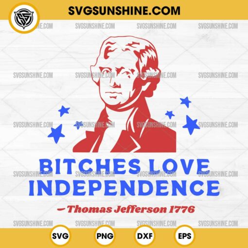 Funny Thomas Jefferson SVG, Bitches Love Independence SVG, Funny 4th Of July SVG