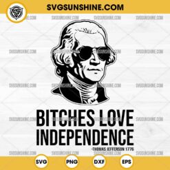 Bitches Love Independence SVG, Thomas Jefferson 1776 SVG, 4th Of July SVG