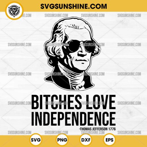 Bitches Love Independence SVG, Thomas Jefferson 1776 SVG, 4th Of July SVG