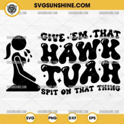 Funny Girl Hawk Tuah SVG, Give Em That Hawk Tuah Spit On That Thang SVG