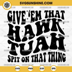 Give Em That Hawk Tuah Spit on That Thang SVG, Hawk Tuah Girl SVG, Hawk Tuah 2024 SVG