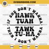 If She Dont Hawk Tuah I Dont Wanna Tawk Tuha SVG, Funny Tiktok Girl SVG