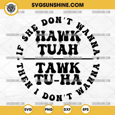 If She Dont Hawk Tuah I Dont Wanna Tawk Tuha SVG, Funny Tiktok Girl SVG