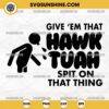 Funny Meme Hawk Tuah Svg, Give Em That Hawk Tuah Spit on That Thang Svg
