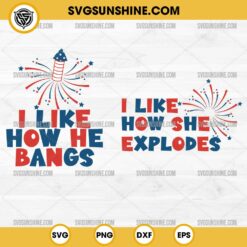 I Like How She Explodes I Like How He Bangs SVG Bundle, Couple 4th Of July SVG, Fireworks SVG