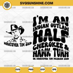 I'm An Indian Outlaw Half Cherokee And Hawk Tuah SVG, Or Whatever Tim Mcgraw Said SVG 2 Designs