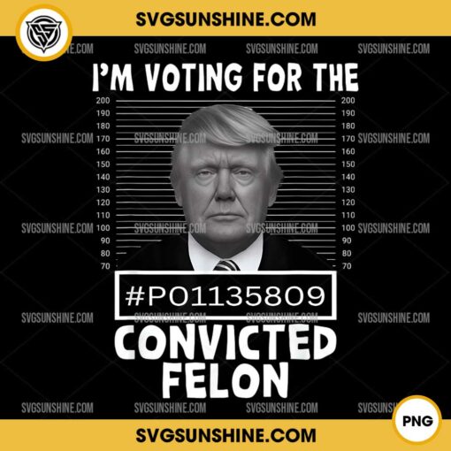 I'm Voting For The Convicted Felon PNG, Trump 2024 PNG