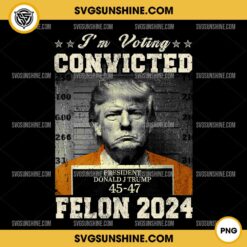 Trump 2024 PNG, I'm Voting Convicted Felon 2024 PNG Silhouette Vector Clipart