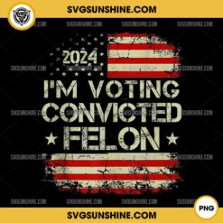 2024 I'm Voting Convicted Felon PNG