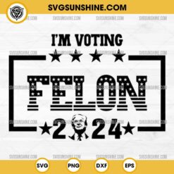 I'm Voting Felon SVG- Trump 2024 SVG