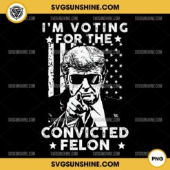 I'm Voting Convicted Felon 2024 PNG, Donald Trump PNG, Trump Distressed USA Flag PNG
