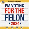 I'm Voting For The Felon 2024 SVG PNG Silhouette Clipart