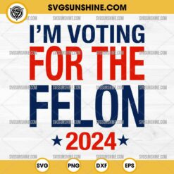 I'm Voting For The Felon 2024 SVG PNG Silhouette Clipart