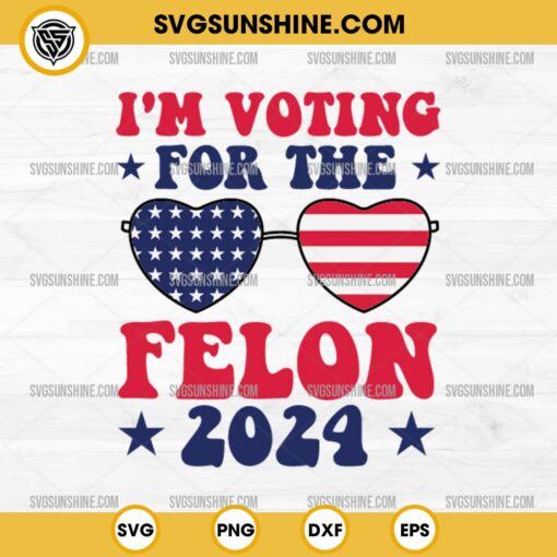 I'm Voting For The Felon 2024 SVG PNG Cricut Files