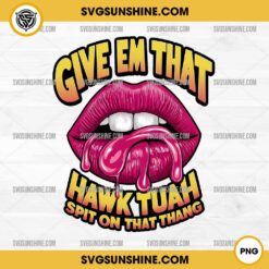 Lips Give Em That Hawk Tuah Spit on That Thang PNG Sublimation Design