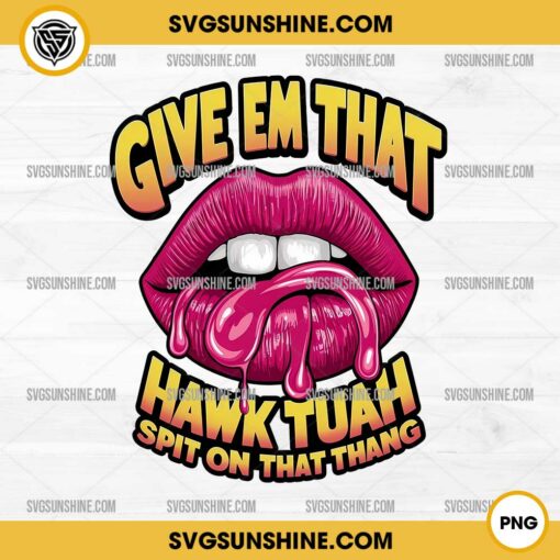 Lips Give Em That Hawk Tuah Spit on That Thang PNG Sublimation Design