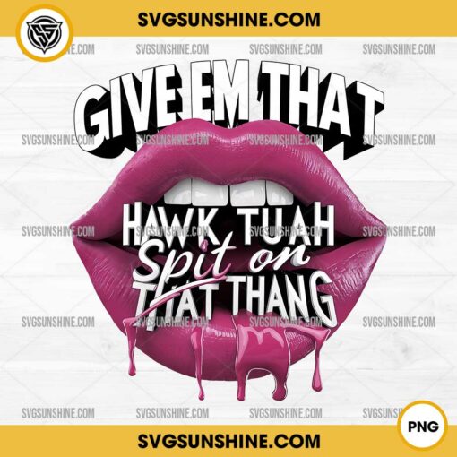 Lips Give Em That PNG, Hawk Tuah Spit on That Thang PNG Digital Download