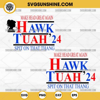Make Head Great Again Hawk Tuah 24 SVG, Spit On That Thang SVG, Hawk Tuah SVG