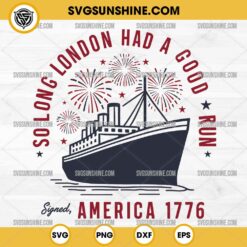 So Long London Had A Good Run America 1776 SVG PNG DXF EPS
