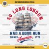 So Long London Had A Good Run Signed America 1776 PNG, 4th Of July PNG Sublimation Designs