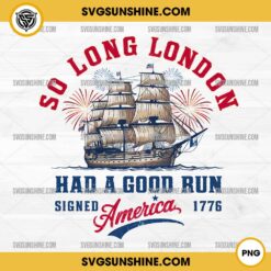 So Long London Had A Good Run Signed America 1776 PNG, 4th Of July PNG Sublimation Designs