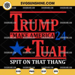 Trump Make America 24 Hawk Tuah SVG, Spit on That Thang SVG, Funny Trump SVG