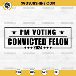 Convicted Felon 2024 SVG, I'm Voting For The Convicted Felon 2024 SVG