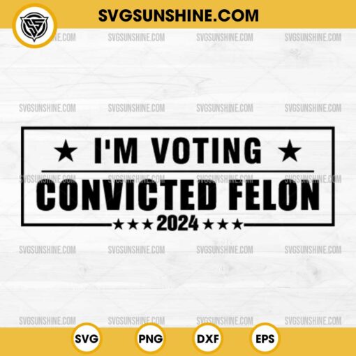 Convicted Felon 2024 SVG, I'm Voting For The Convicted Felon 2024 SVG