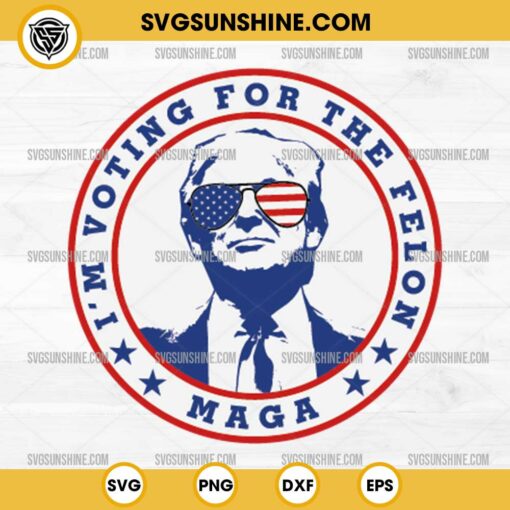 Trump 2024 I'm Voting For The Felon Svg, MAGA Svg, Trump Svg