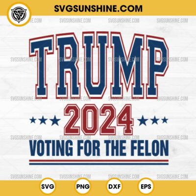 Trump 2024 Voting For The Felon SVG PNG Design Files