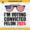 I'm Voting Convicted Felon 2024 SVG DXF PNG