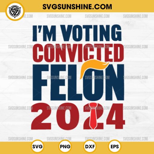 I'm voting convicted felon 2024 SVG Cut Files