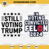 Bundle Still Voting Trump 2024 SVG, I'm Voting Convicted Felon 2024 SVG PNG