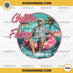 Trump Chillin Like a Felon Summer 2024 PNG Digital Download