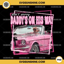 Don't Worry Daddy's On His Way PNG, Funny Donald Trump Pink 2024 PNG