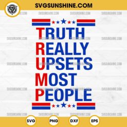 Trump Truth Really Upsets Most People SVG PNG Cricut Files
