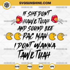 If She Don't Hawk Tuah And Sound Like Pac Man SVG, I Don't Wanna Tawk Tuah SVG, Hawk Tuah SVG