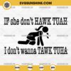 If She Don't Hawk Tuah SVG, I Don't Wanna Tawk Tuha SVG, Hawk Tuah SVG, Funny Viral Trendy SVG