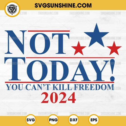 Not Today You Cant Kill Freedom 2024 SVG, Donald Trump Shooting 2024 SVG