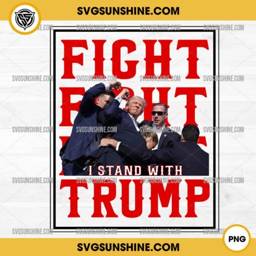 Fight Fight Fight I Stand With Trump PNG, Trump Shooting 2024 PNG Designs For Shirts