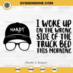 HARDY SVG, Truck Bed SVG, I Woke up on the Wrong Side of the Truck Bed This Morning SVG