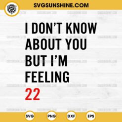 I Don't Know About You But I'm Feeling 22 SVG, 22 Taylor Swift SVG