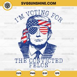 I'm Voting For The Convicted Felon SVG- Trump 2024 SVG