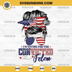 Messy Bun Trump Girl SVG, I'm Voting For The Convicted Felon SVG, Trump 2024 SVG